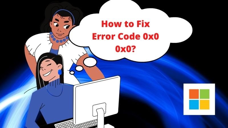 Fix Error Code 0x0 0x0